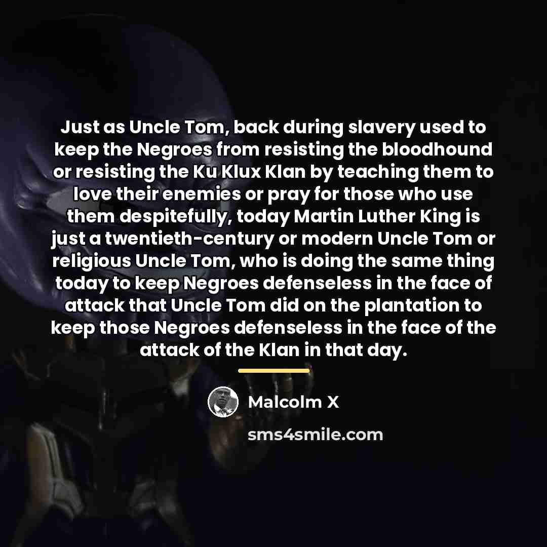 “Just as Uncle Tom, back during slavery used to keep…” quote by Malcolm X