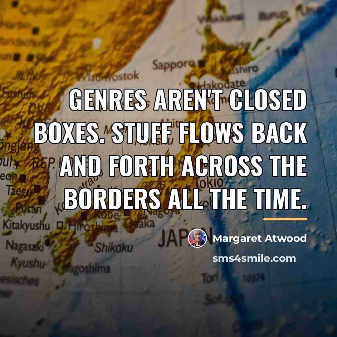 “Genres aren't closed boxes. Stuff flows back and forth across…” quote by Margaret Atwood