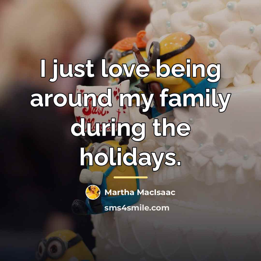 “I just love being around my family during the holidays.…” quote by Martha MacIsaac