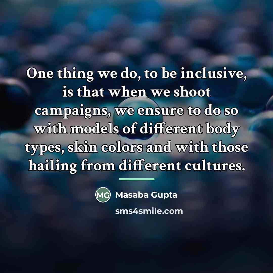 “One thing we do, to be inclusive, is that when…” quote by Masaba Gupta