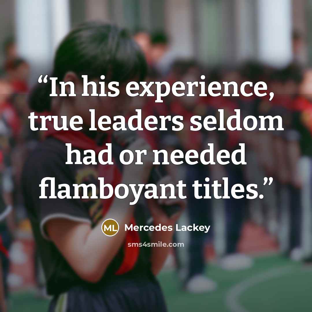 “In his experience, true leaders seldom had or needed flamboyant titles.” quote by Mercedes Lackey