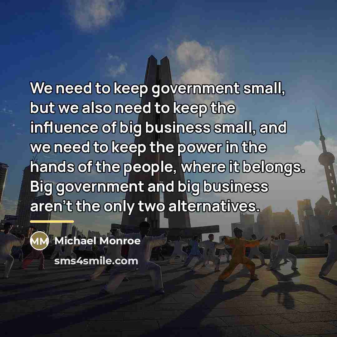 “We need to keep government small, but we also need…” quote by Michael Monroe