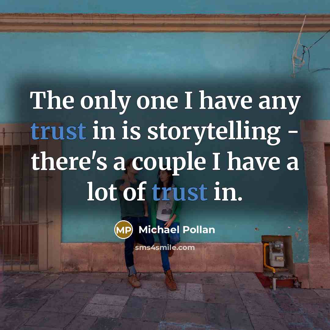 “The only one I have any trust in is storytelling…” quote by Michael Pollan