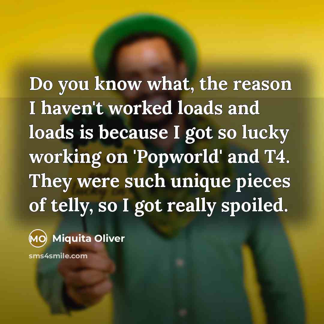 “Do you know what, the reason I haven't worked loads…” quote by Miquita Oliver