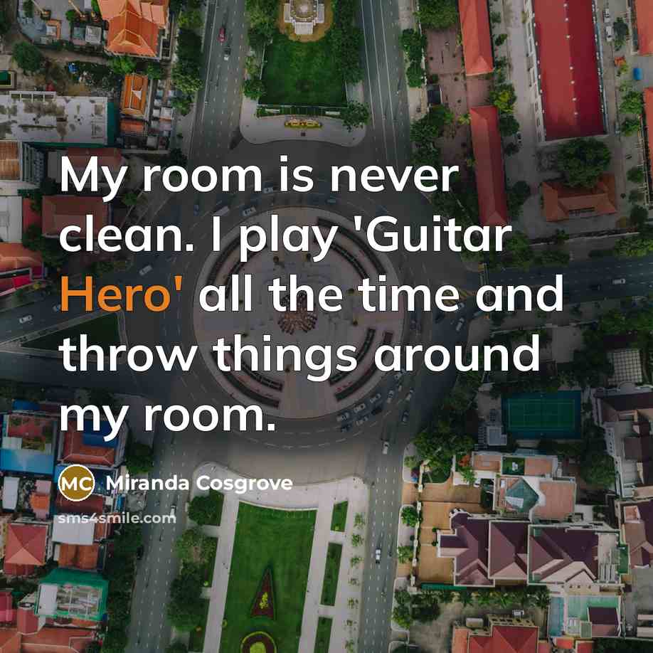 “My room is never clean. I play 'Guitar Hero' all…” quote by Miranda Cosgrove