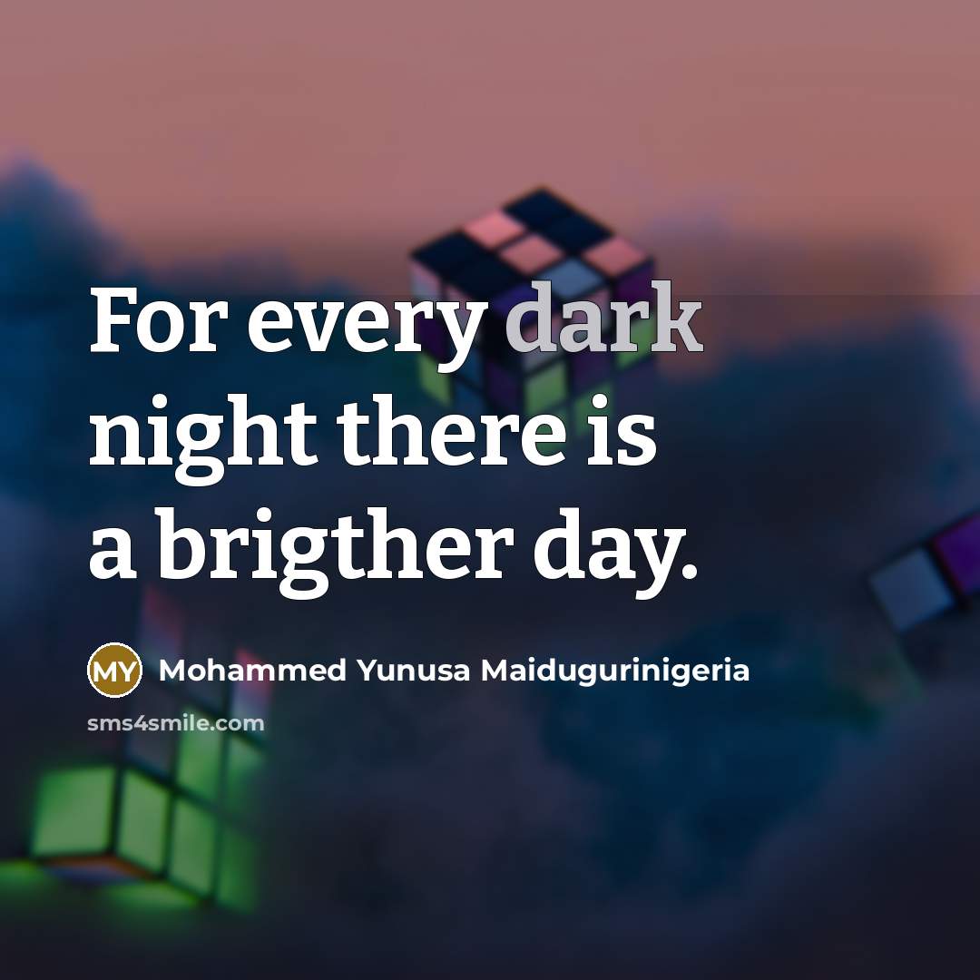“For every dark night there is a brigther day.…” quote by Mohammed Yunusa Maidugurinigeria