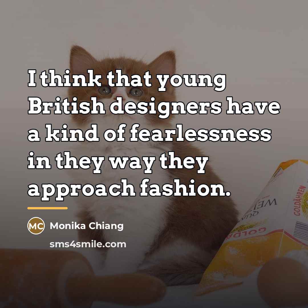 “I think that young British designers have a kind of…” quote by Monika Chiang