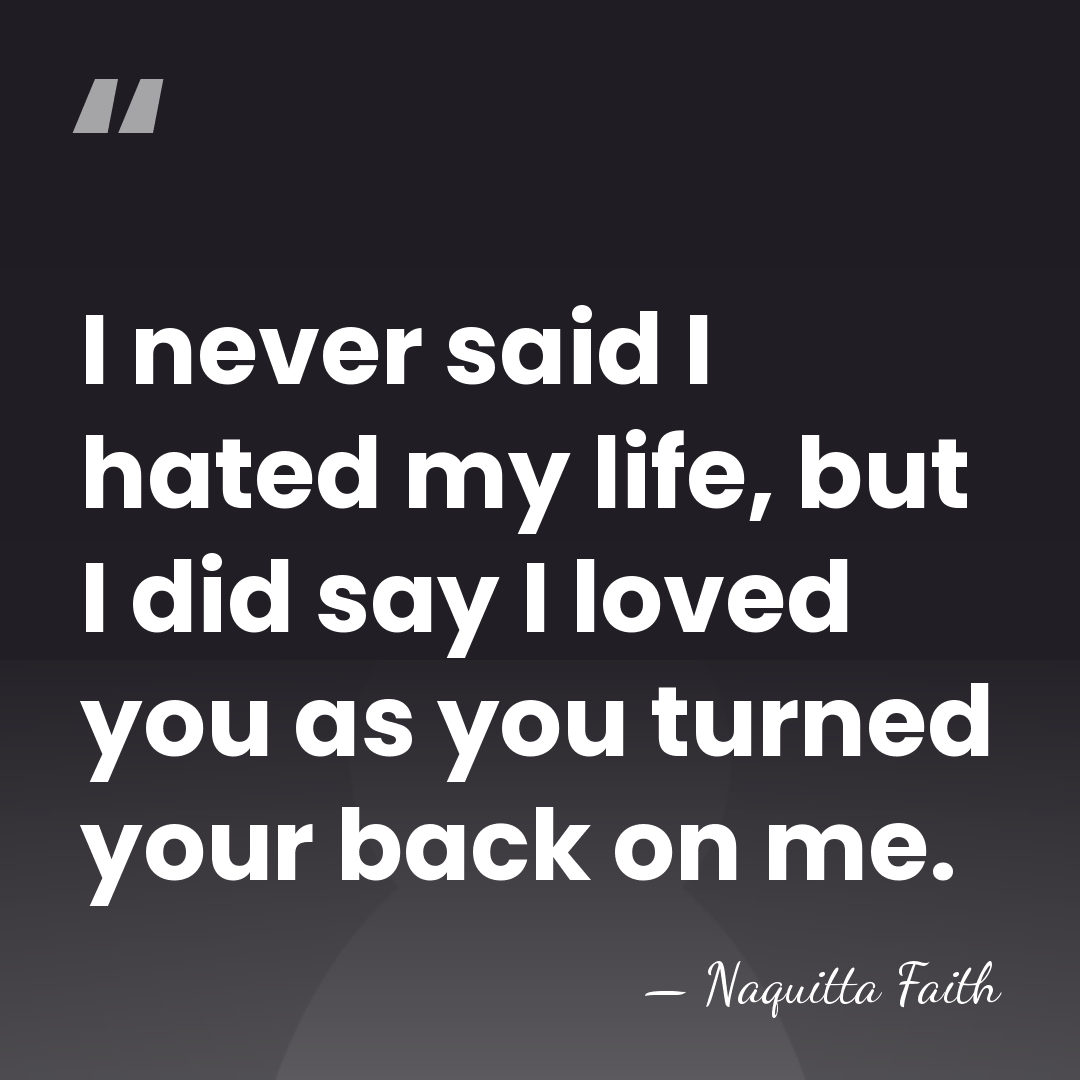 I never said I hated my life, but I did say I&hellip; - Naquitta Faith