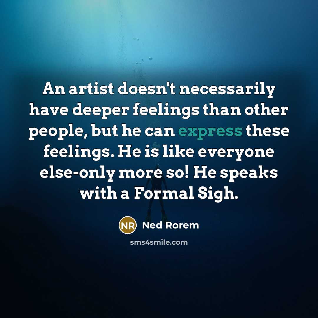 “An artist doesn't necessarily have deeper feelings than other people,…” quote by Ned Rorem