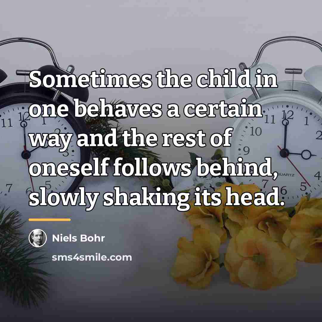 “Sometimes the child in one behaves a certain way and…” quote by Niels Bohr