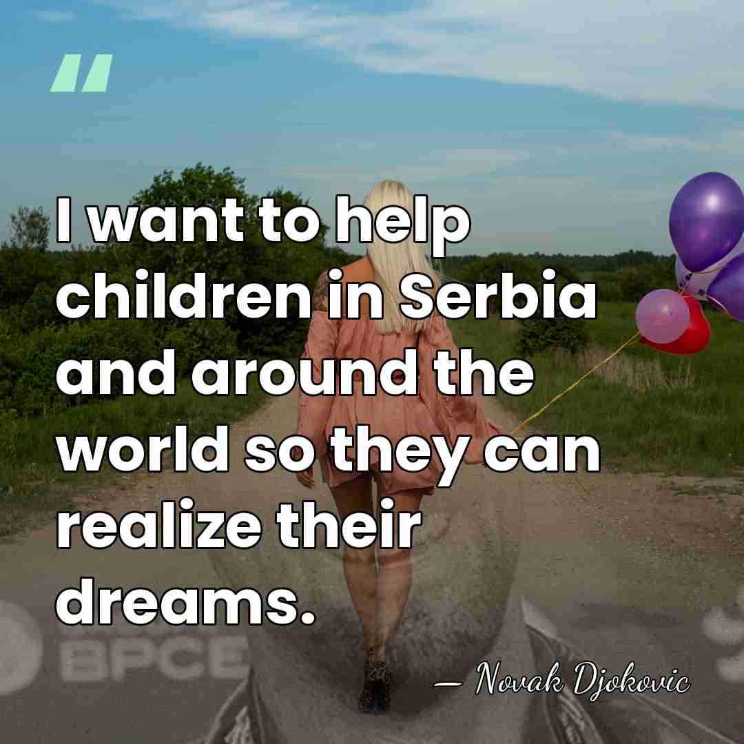 I want to help children in Serbia and around the world so&hellip; - Novak Djokovic