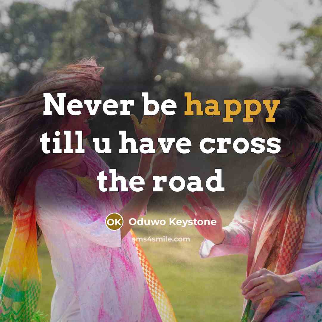 “Never be happy till u have cross the road” quote by Oduwo Keystone