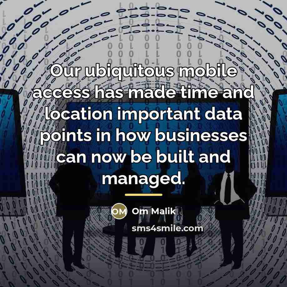 “Our ubiquitous mobile access has made time and location important…” quote by Om Malik