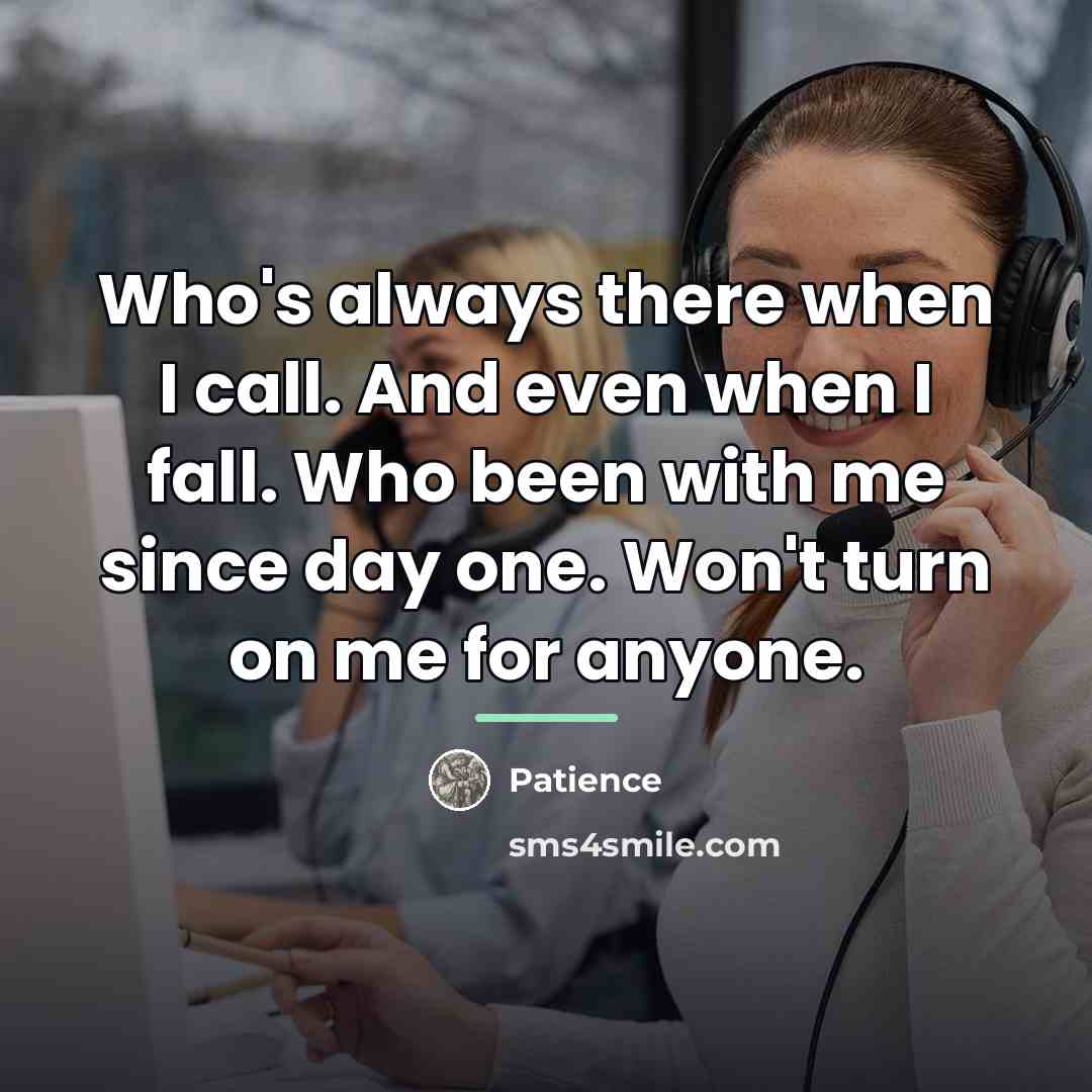 “Who's always there when I call. And even when I…” quote by Patience