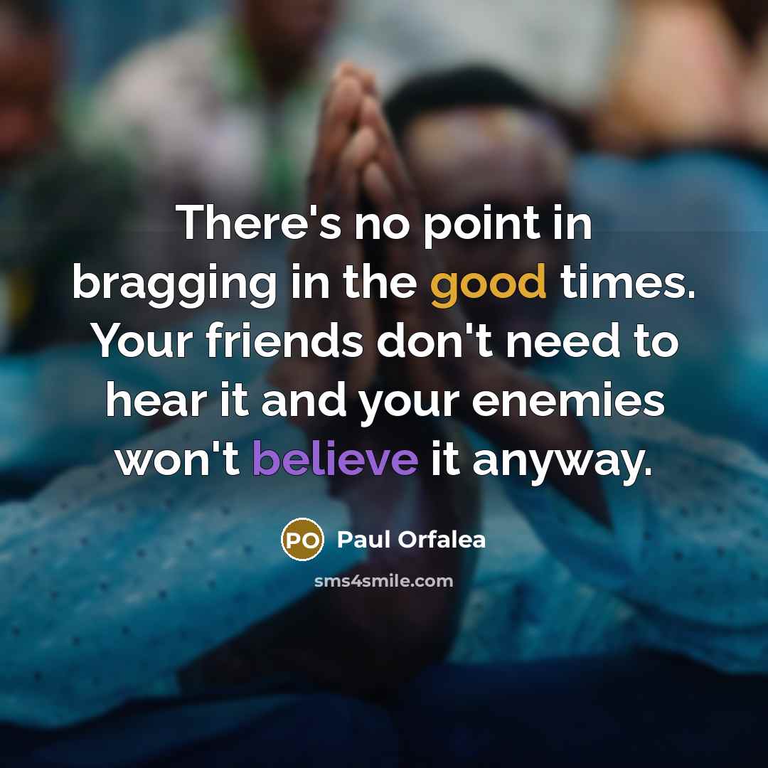 “There's no point in bragging in the good times. Your…” quote by Paul Orfalea