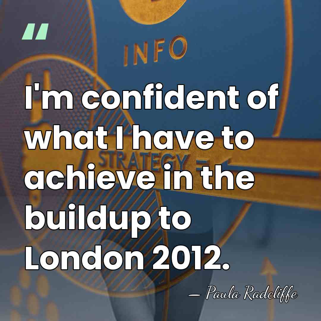 I'm confident of what I have to achieve in the buildup to&hellip; - Paula Radcliffe
