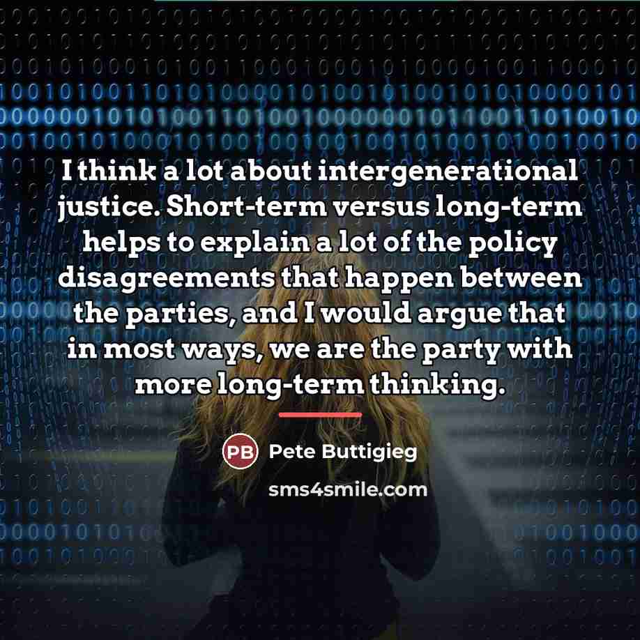 “I think a lot about intergenerational justice. Short-term versus long-term…” quote by Pete Buttigieg