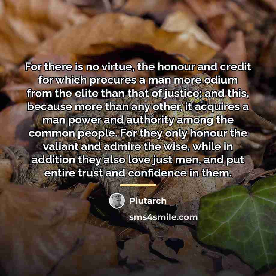 “For there is no virtue, the honour and credit for…” quote by Plutarch