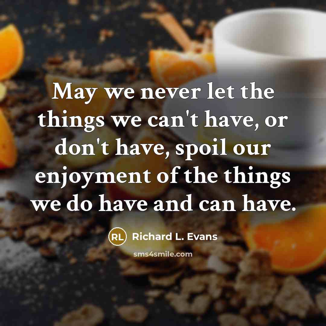 “May we never let the things we can't have, or…” quote by Richard L. Evans