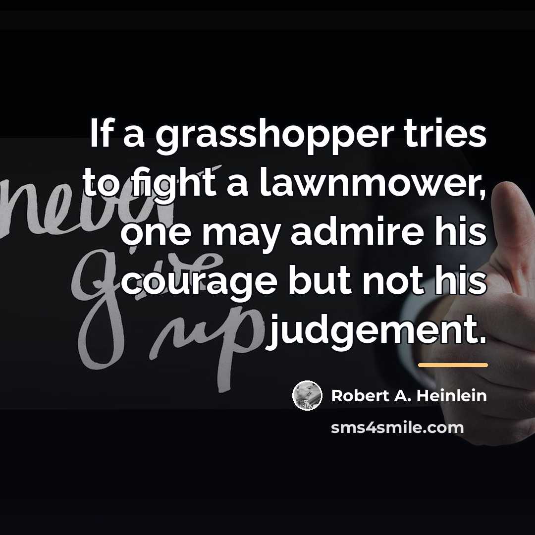 “If a grasshopper tries to fight a lawnmower, one may…” quote by Robert A. Heinlein