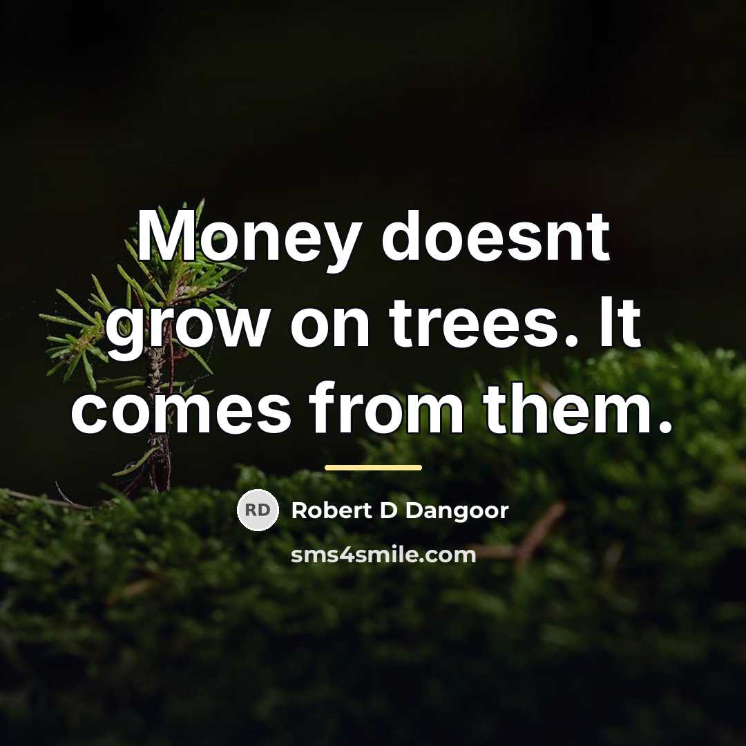 “Money doesnt grow on trees. It comes from them.…” quote by Robert D Dangoor