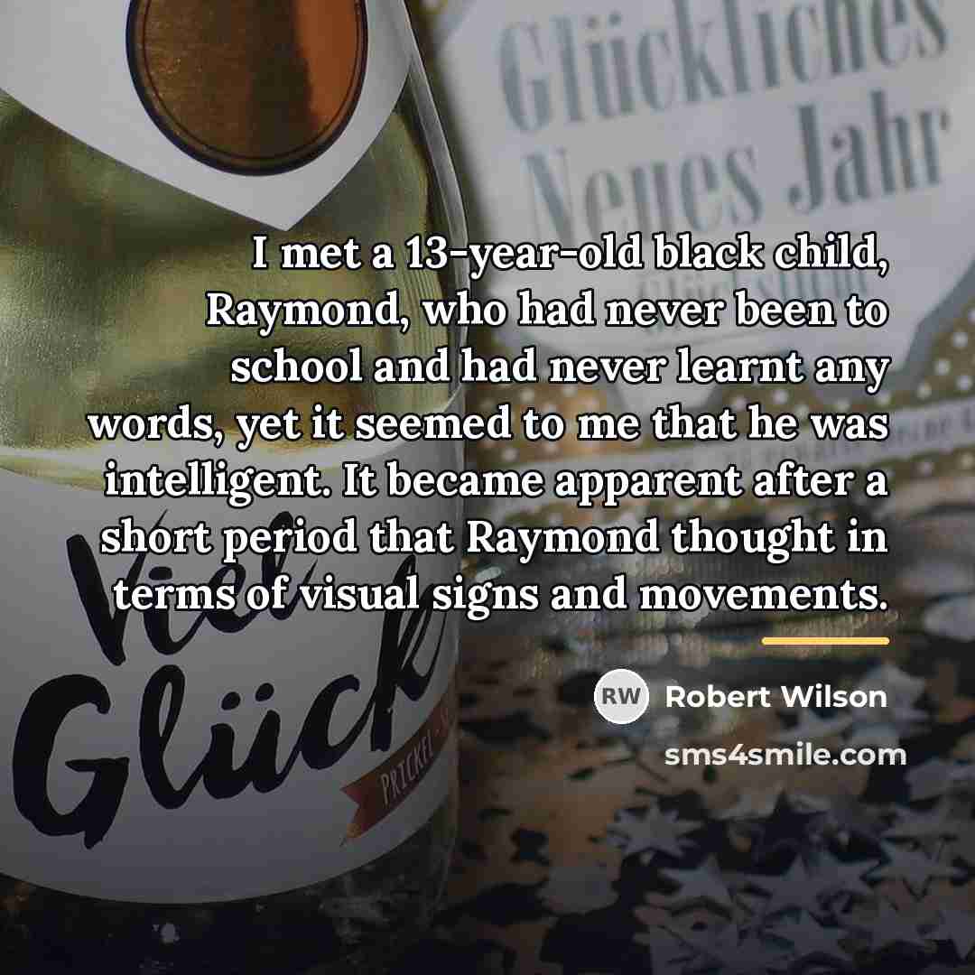 “I met a 13-year-old black child, Raymond, who had never…” quote by Robert Wilson