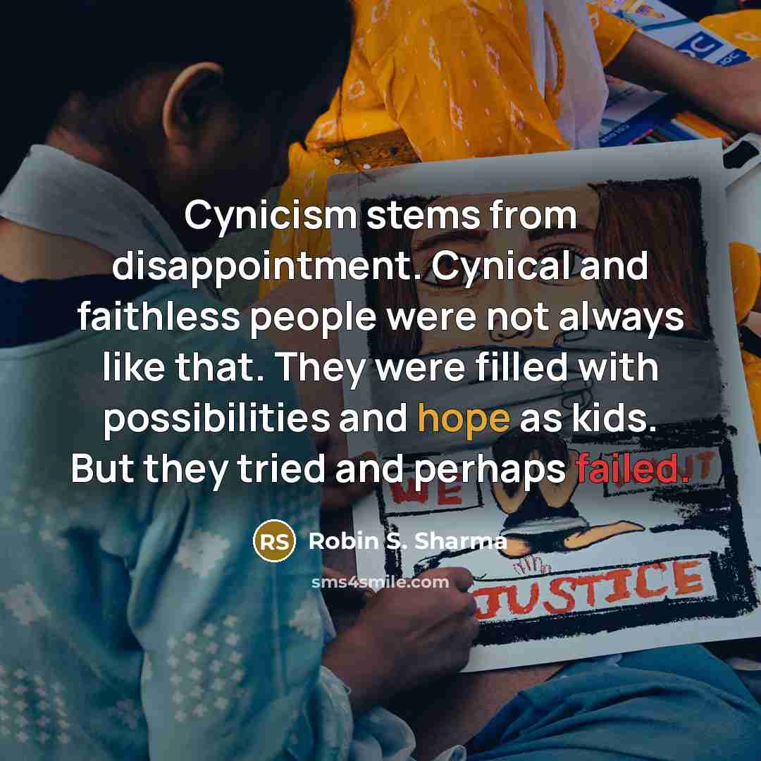 “Cynicism stems from disappointment. Cynical and faithless people were not…” quote by Robin S. Sharma