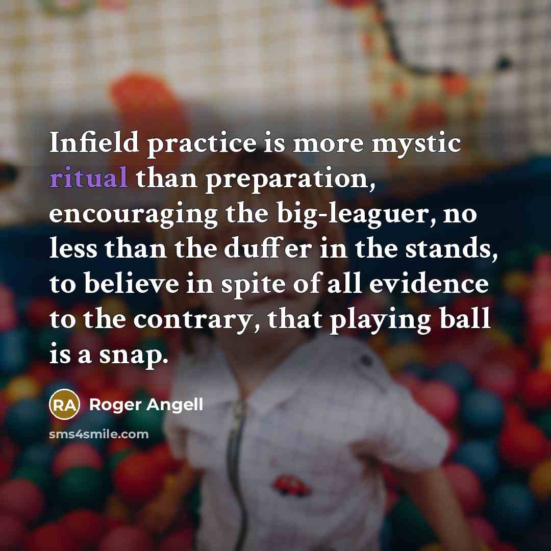 “Infield practice is more mystic ritual than preparation, encouraging the…” quote by Roger Angell