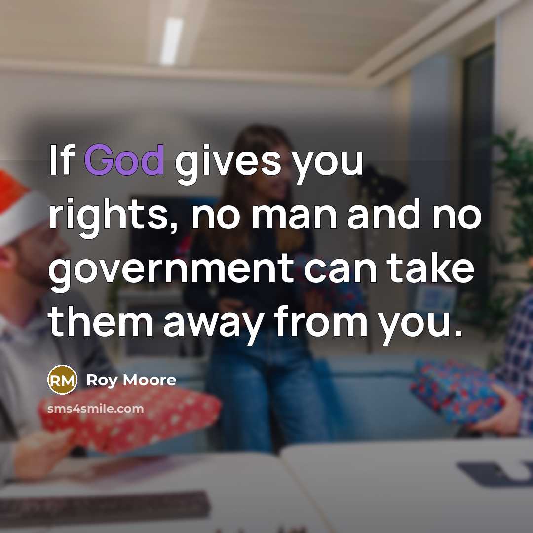 “If God gives you rights, no man and no government…” quote by Roy Moore