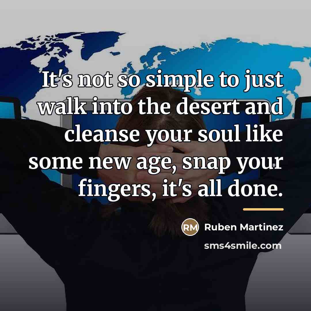 “It's not so simple to just walk into the desert…” quote by Ruben Martinez