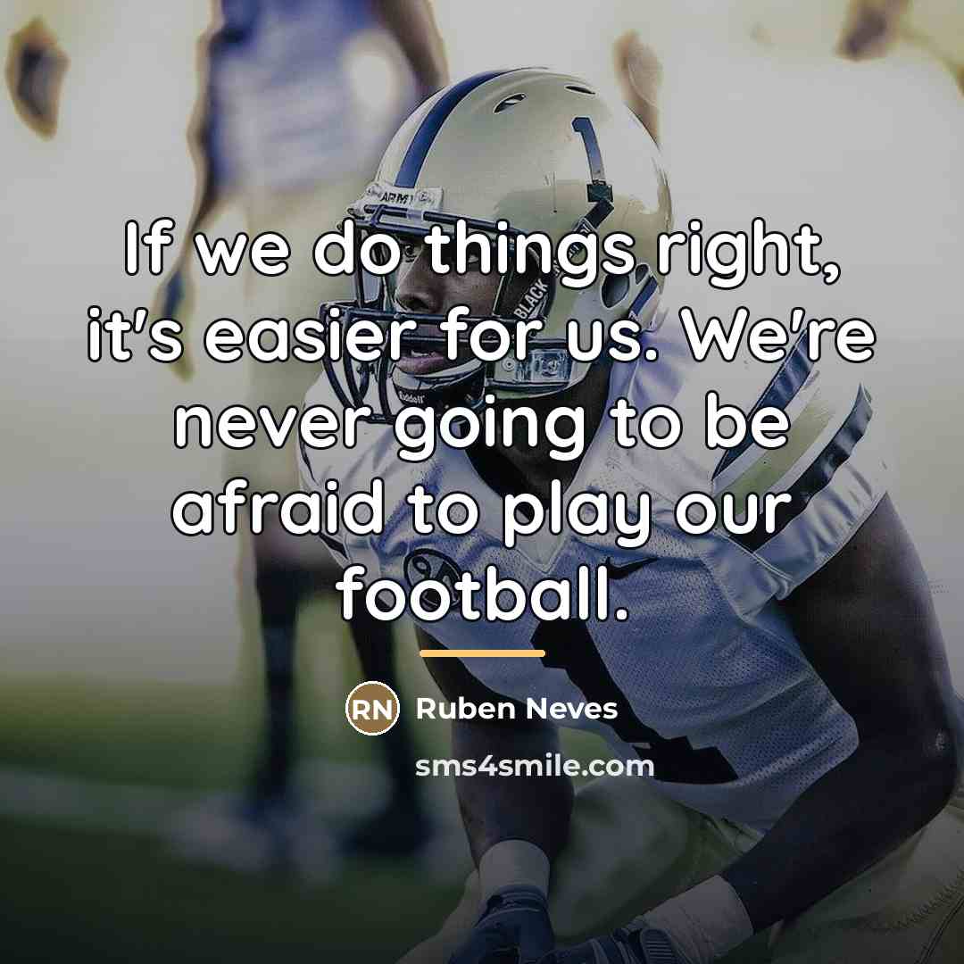 “If we do things right, it's easier for us. We're…” quote by Ruben Neves