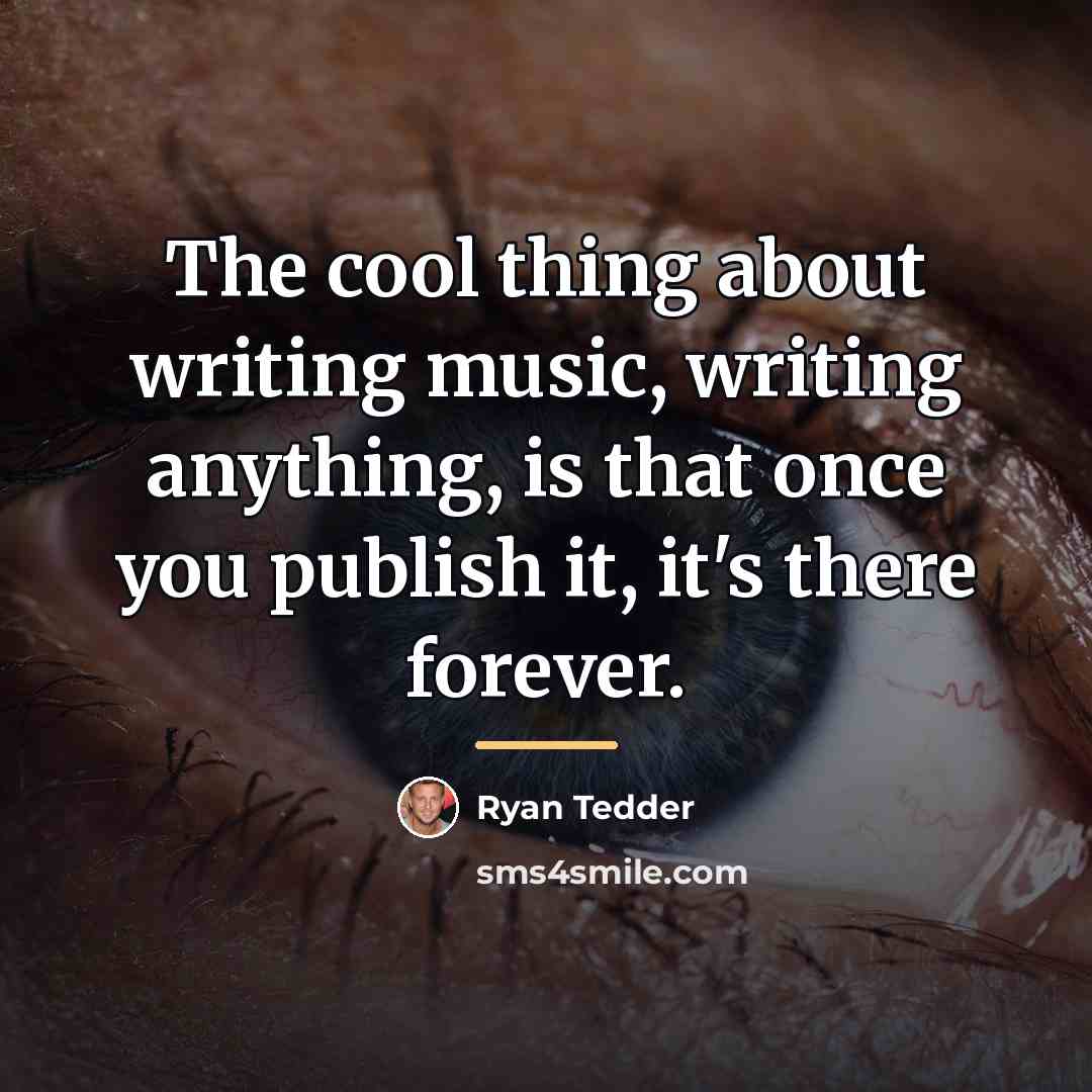 “The cool thing about writing music, writing anything, is that…” quote by Ryan Tedder