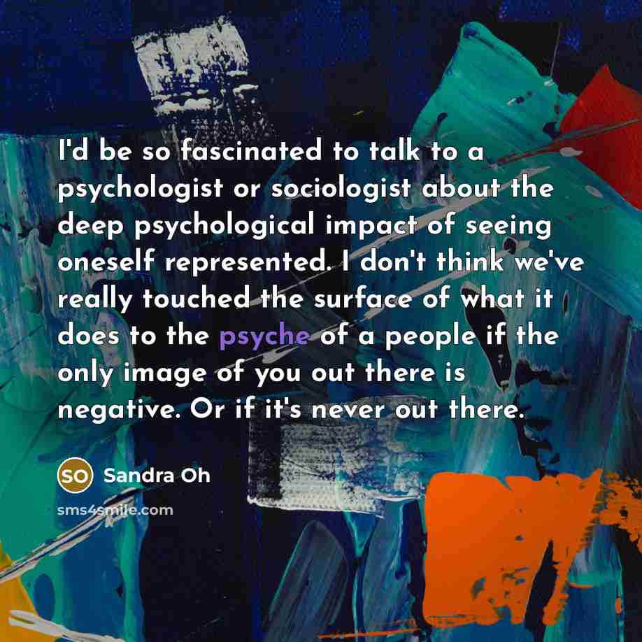 “I'd be so fascinated to talk to a psychologist or…” quote by Sandra Oh