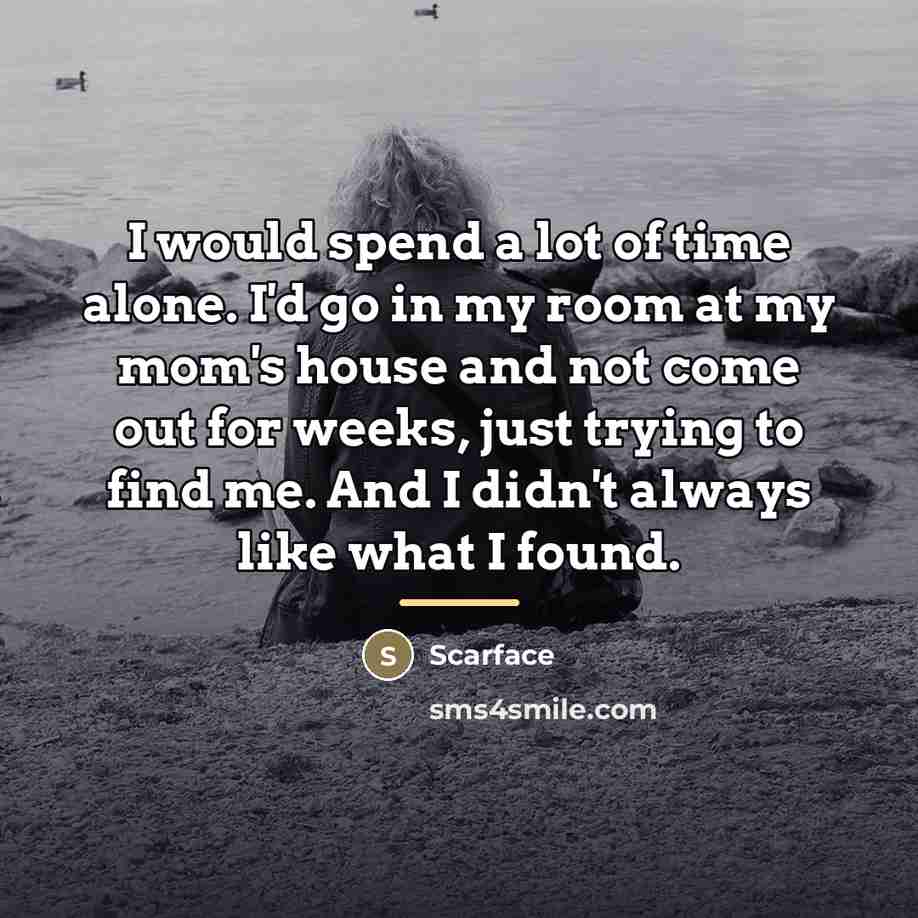 “I would spend a lot of time alone. I'd go…” quote by Scarface