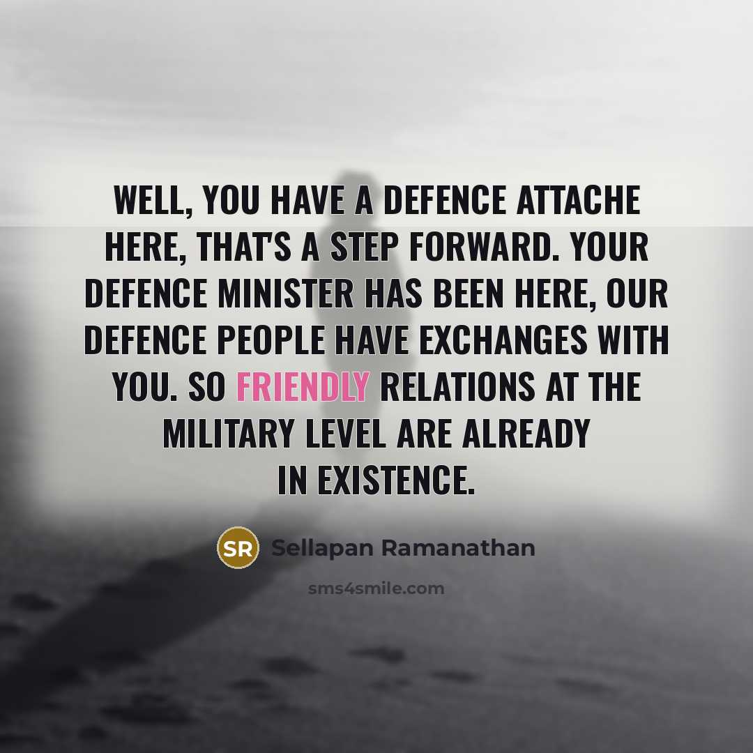 “Well, you have a defence attache here, that's a step…” quote by Sellapan Ramanathan