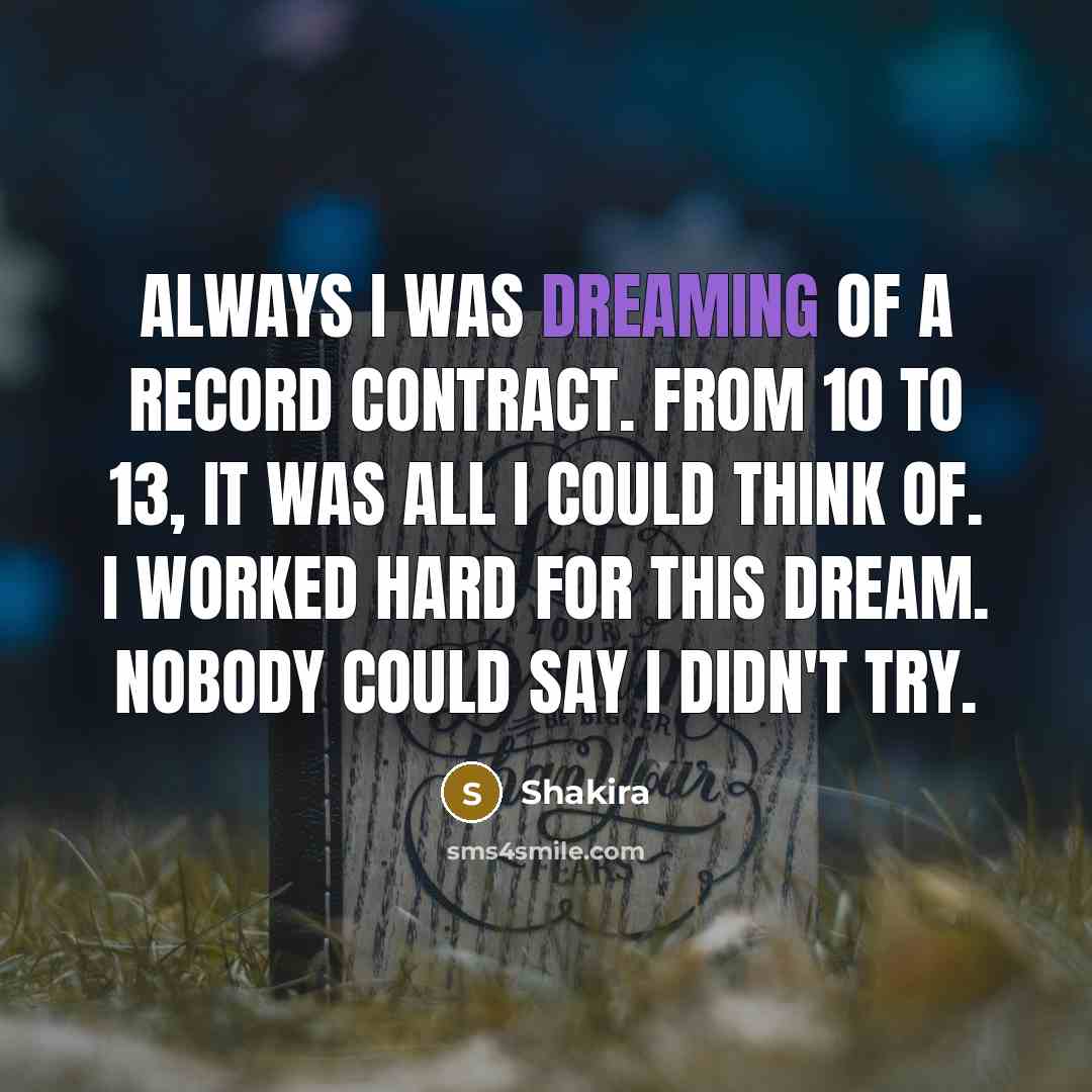 “Always I was dreaming of a record contract. From 10…” quote by Shakira