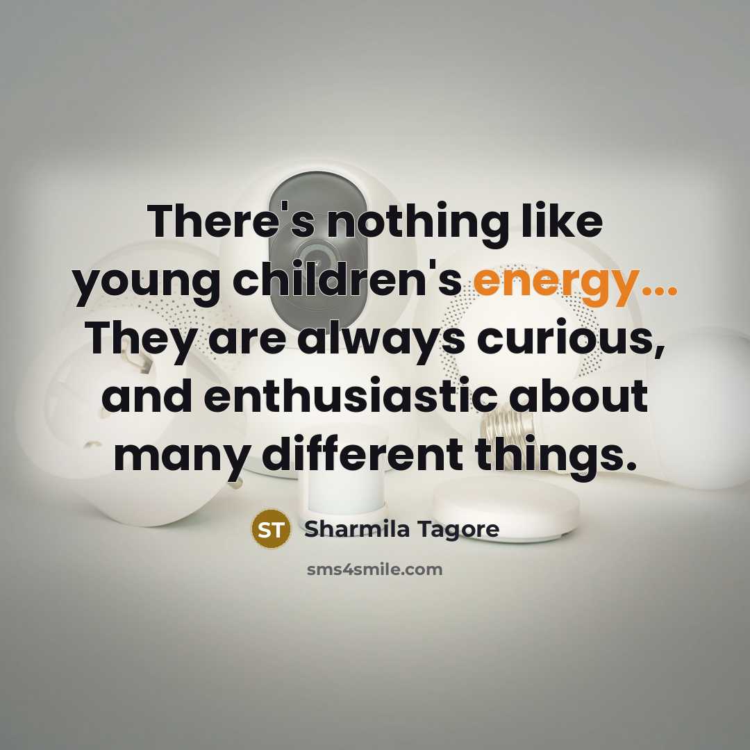 “There's nothing like young children's energy... They are always curious,…” quote by Sharmila Tagore