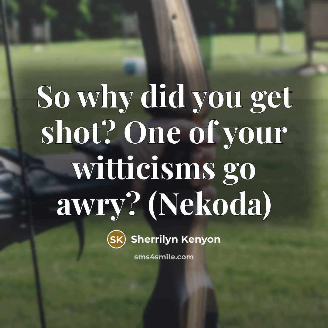 “So why did you get shot? One of your witticisms go awry? (Nekoda)” quote by Sherrilyn Kenyon