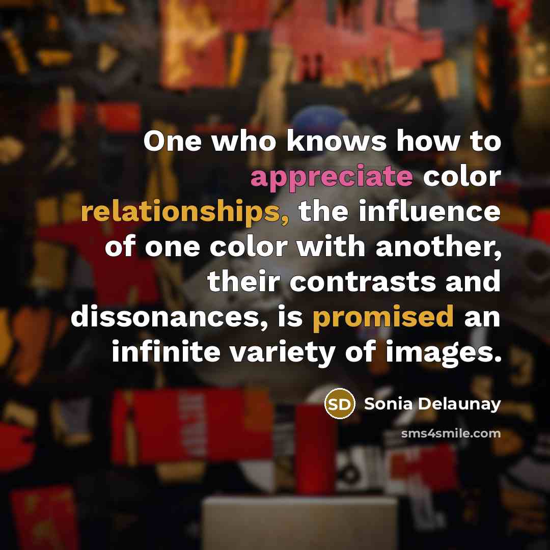 “One who knows how to appreciate color relationships, the influence…” quote by Sonia Delaunay