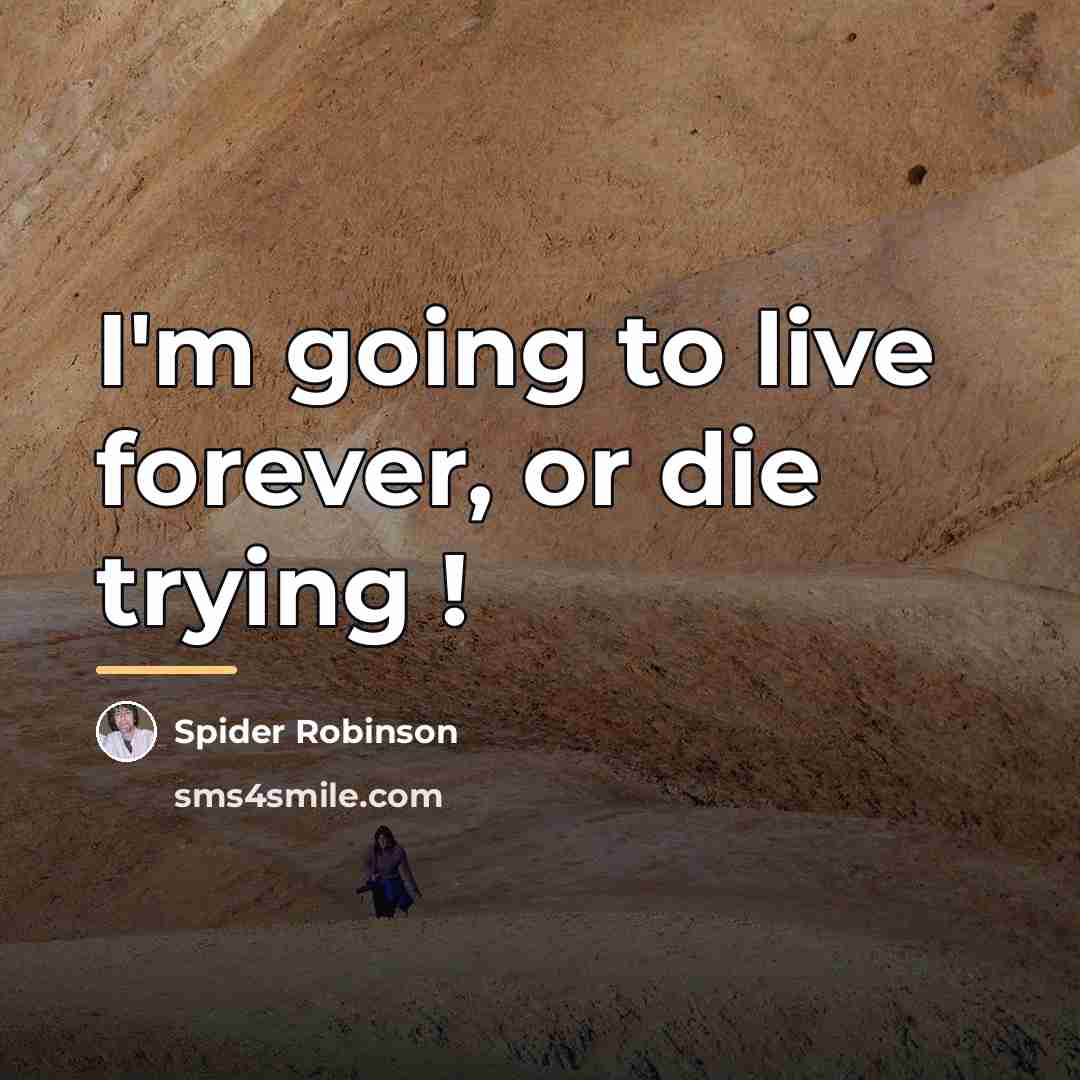 “I'm going to live forever, or die trying !…” quote by Spider Robinson