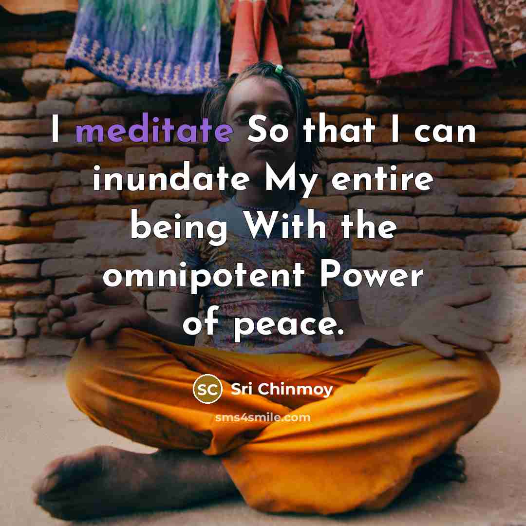 “I meditate So that I can inundate My entire being…” quote by Sri Chinmoy