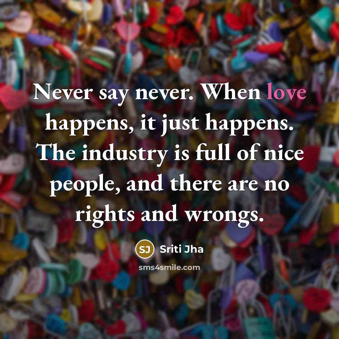 “Never say never. When love happens, it just happens. The…” quote by Sriti Jha