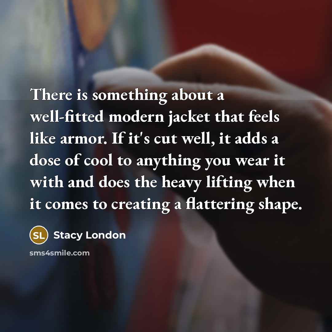 “There is something about a well-fitted modern jacket that feels…” quote by Stacy London