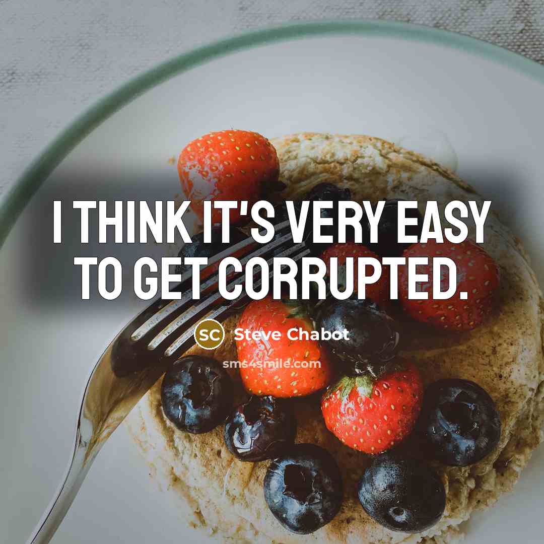 “I think it's very easy to get corrupted.…” quote by Steve Chabot