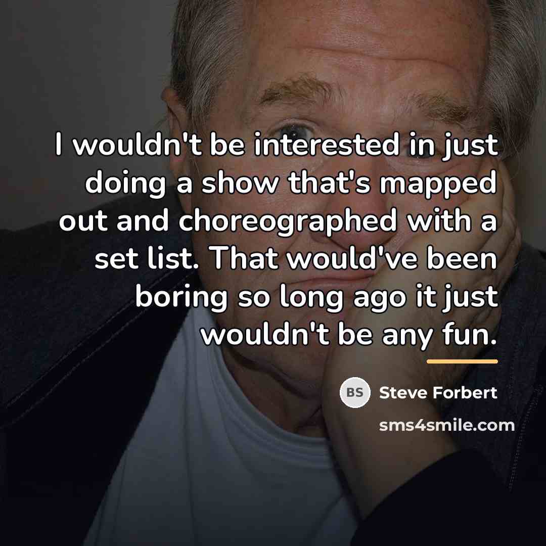 “I wouldn't be interested in just doing a show that's…” quote by Steve Forbert