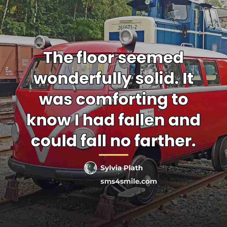“The floor seemed wonderfully solid. It was comforting to know…” quote by Sylvia Plath