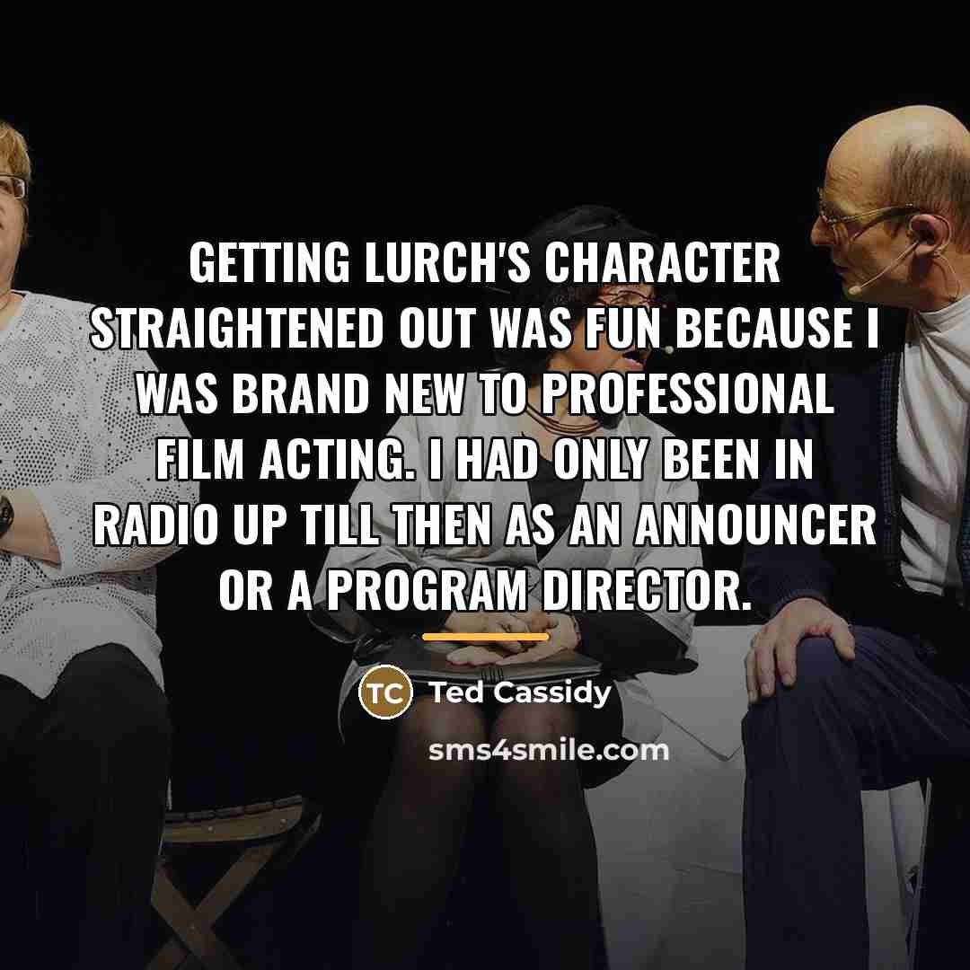 “Getting Lurch's character straightened out was fun because I was…” quote by Ted Cassidy