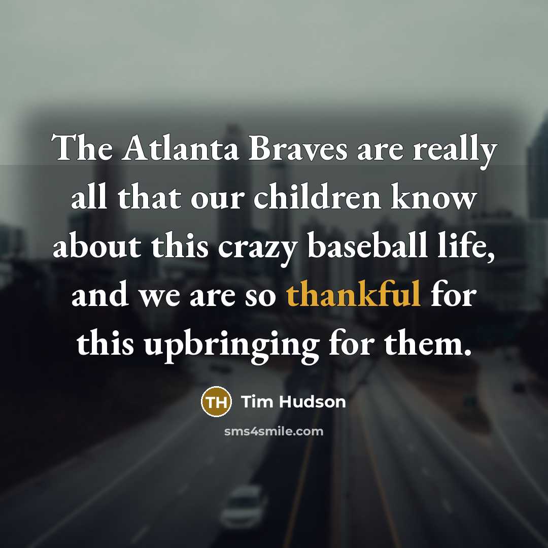 “The Atlanta Braves are really all that our children know…” quote by Tim Hudson