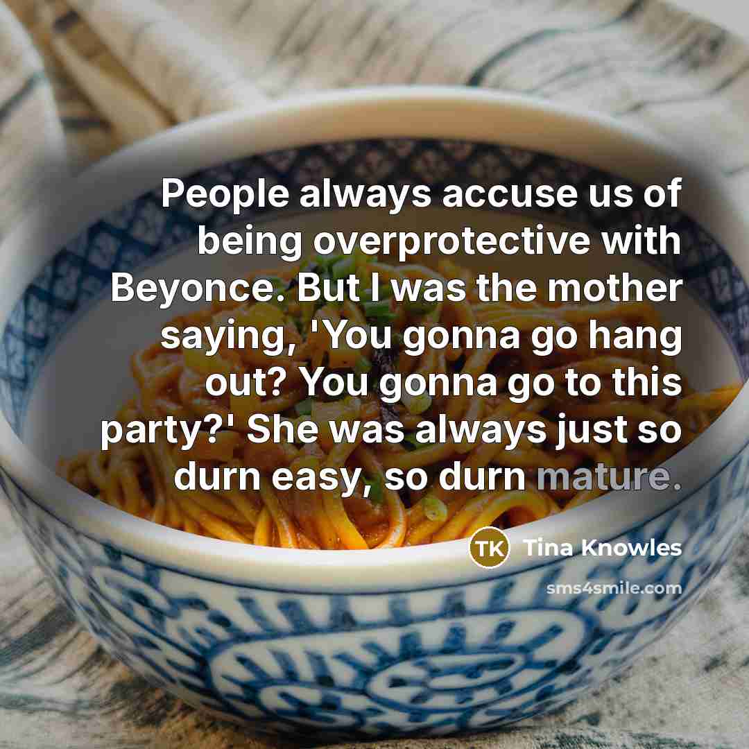 “People always accuse us of being overprotective with Beyonce. But…” quote by Tina Knowles