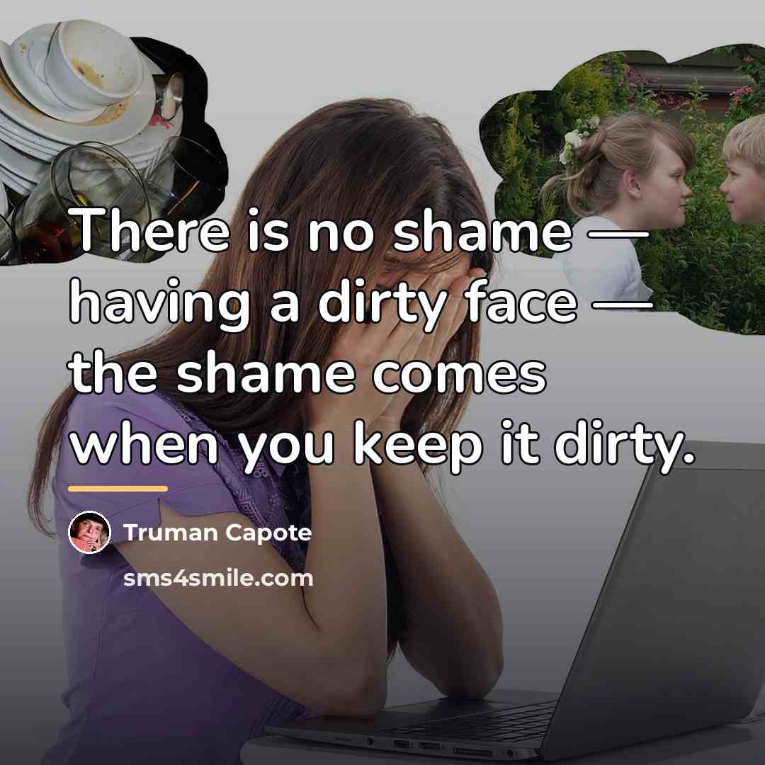 “There is no shame — having a dirty face —…” quote by Truman Capote
